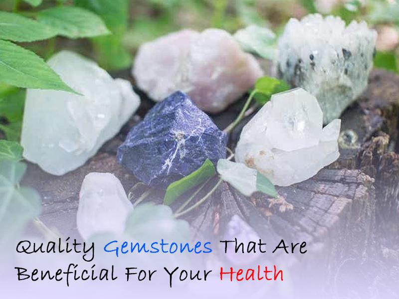 Quality Gemstones That Are Beneficial For Your Health